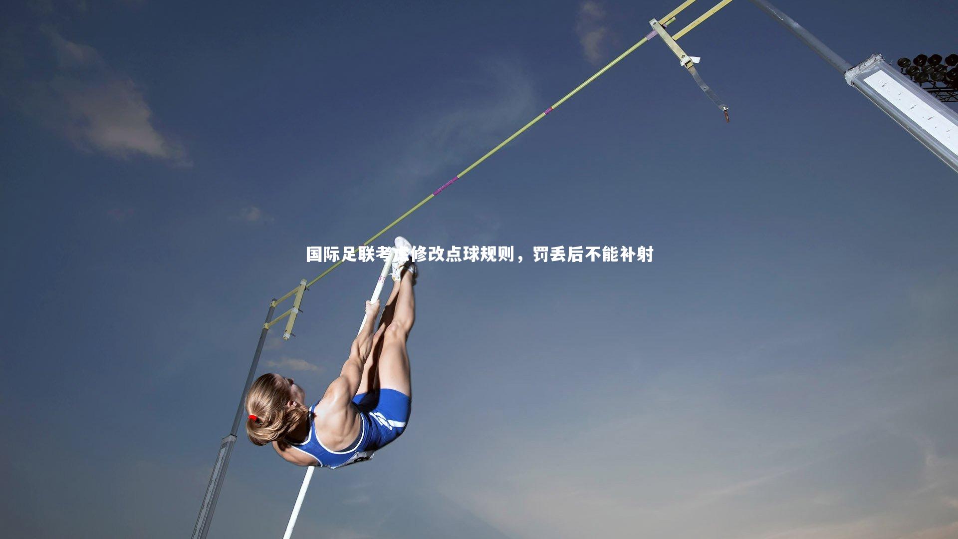 国际足联考虑修改点球规则，罚丢后不能补射