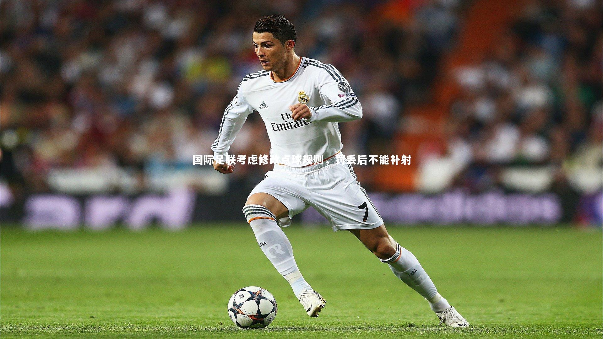 国际足联考虑修改点球规则，罚丢后不能补射